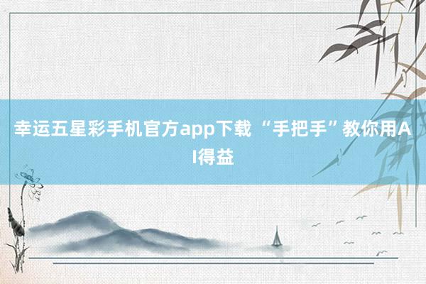 幸运五星彩手机官方app下载 “手把手”教你用AI得益