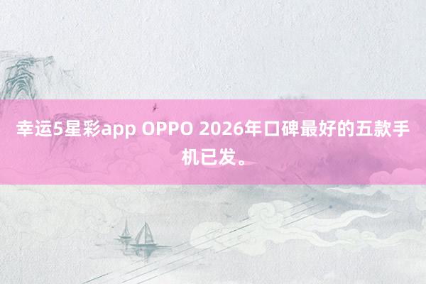 幸运5星彩app OPPO 2026年口碑最好的五款手机已发。